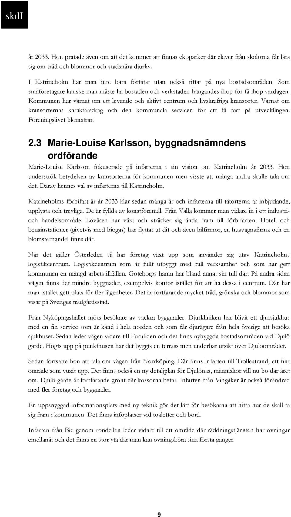 Kommunen har värnat om ett levande och aktivt centrum och livskraftiga kransorter. Värnat om kransorternas karaktärsdrag och den kommunala servicen för att få fart på utvecklingen.