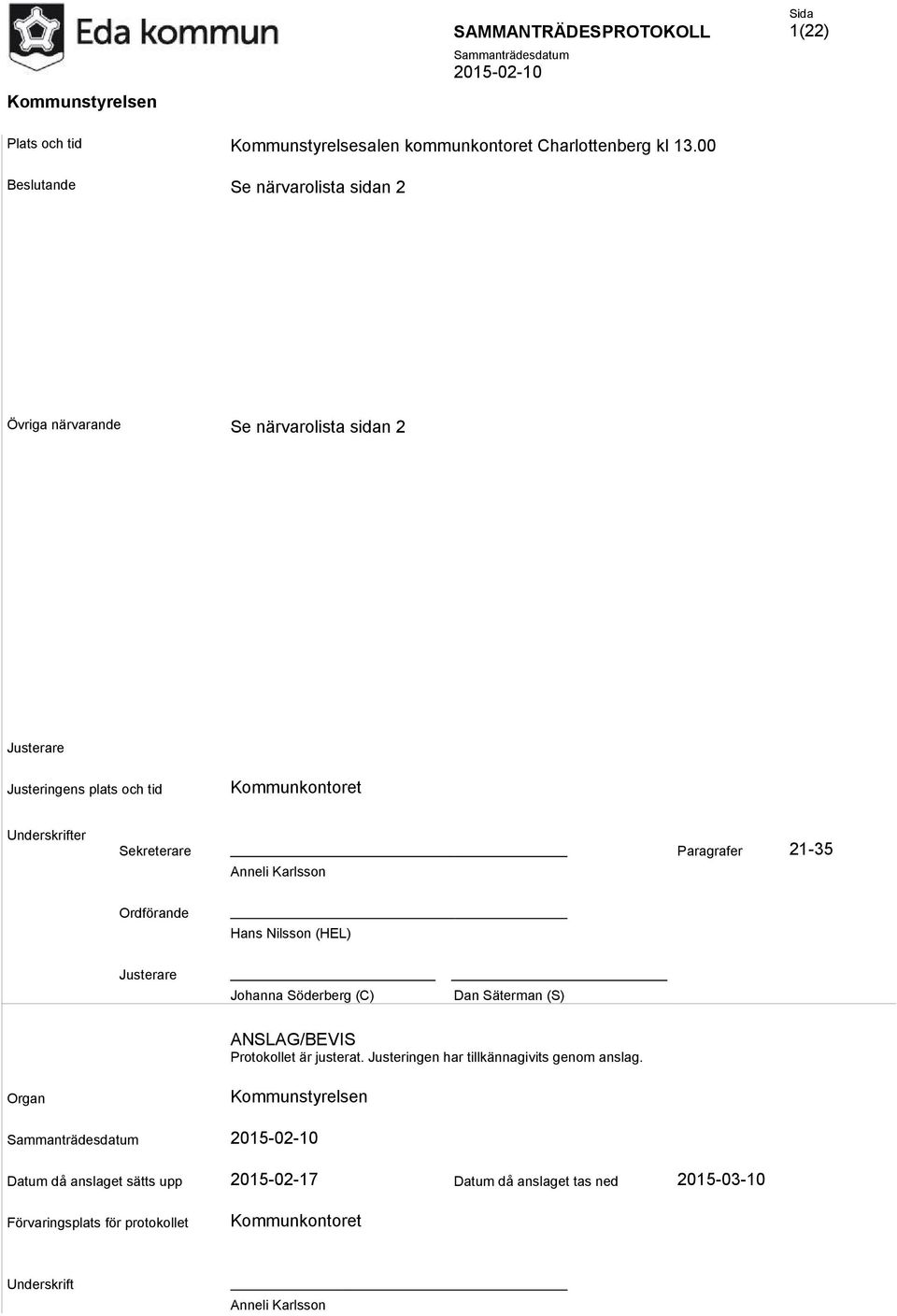 Sekreterare Paragrafer 21-35 Anneli Karlsson Ordförande Hans Nilsson (HEL) Justerare Johanna Söderberg (C) Dan Säterman (S) ANSLAG/BEVIS Protokollet