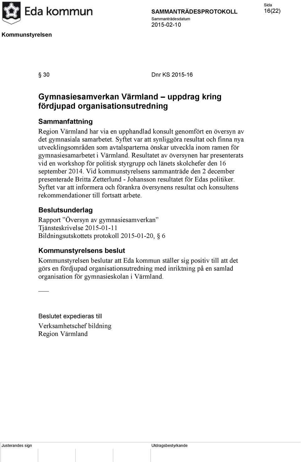 Resultatet av översynen har presenterats vid en workshop för politisk styrgrupp och länets skolchefer den 16 september 2014.