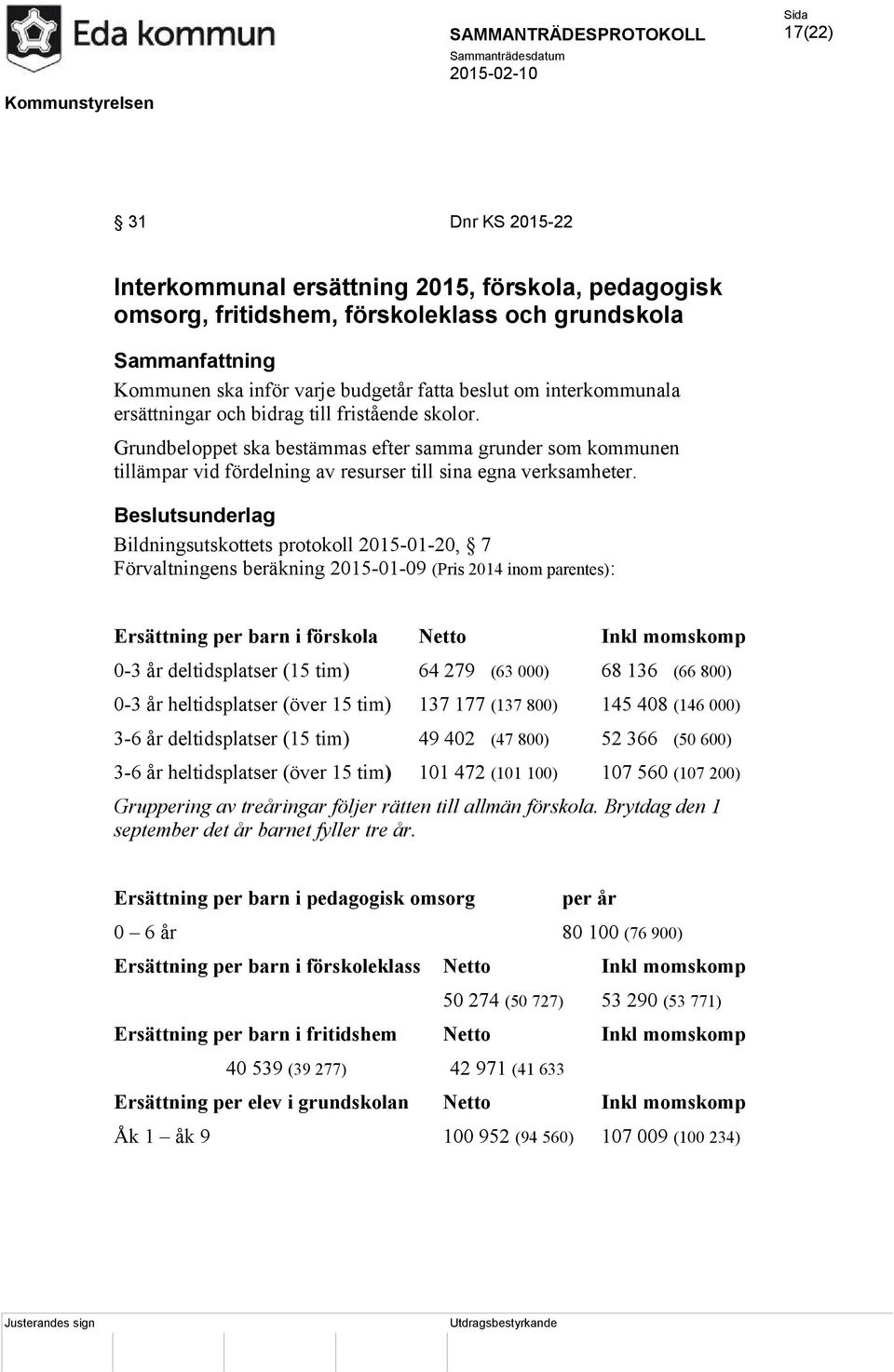 Beslutsunderlag Bildningsutskottets protokoll 2015-01-20, 7 Förvaltningens beräkning 2015-01-09 (Pris 2014 inom parentes): Ersättning per barn i förskola Netto Inkl momskomp 0-3 år deltidsplatser (15