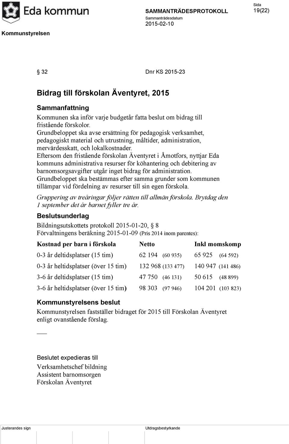 Eftersom den fristående förskolan Äventyret i Åmotfors, nyttjar Eda kommuns administrativa resurser för köhantering och debitering av barnomsorgsavgifter utgår inget bidrag för administration.