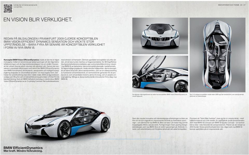 Konceptet BMW Vision EfficientDynamics visade att det inte är någon motsägelse mellan en känslomässigt laddad sportvagn och den låga bränsleförbrukningen och de låga koldioxidutsläppen hos en småbil.