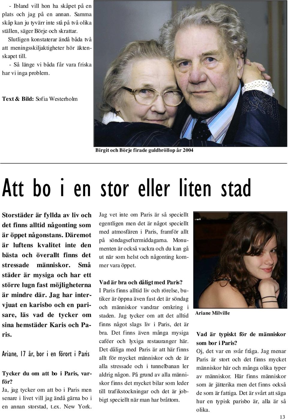 Text & Bild: Sofia Westerholm Birgit och Börje firade guldbröllop år 2004 Att bo i en stor eller liten stad Storstäder är fyllda av liv och det finns alltid någonting som är öppet någonstans.