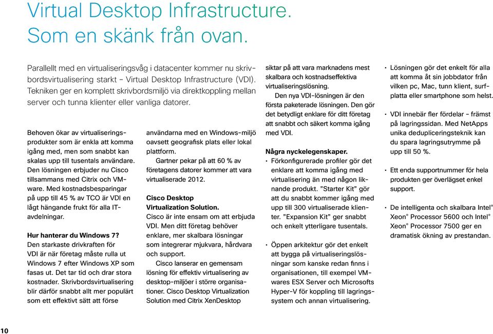 Behoven ökar av virtualiseringsprodukter som är enkla att komma igång med, men som snabbt kan skalas upp till tusentals användare. Den lösningen erbjuder nu Cisco tillsammans med Citrix och VMware.