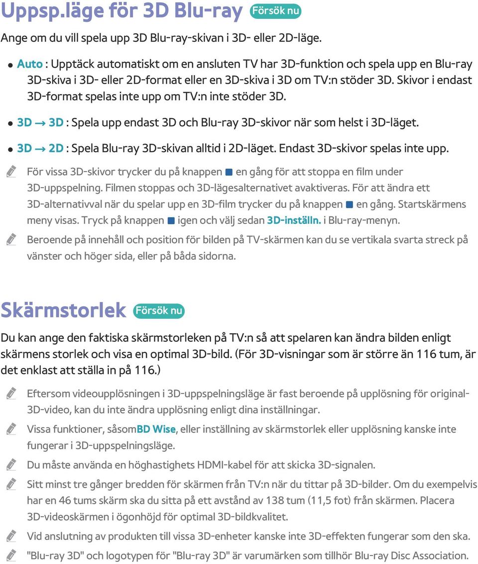 Skivor i endast 3D-format spelas inte upp om TV:n inte stöder 3D. 3D 3D : Spela upp endast 3D och Blu-ray 3D-skivor när som helst i 3D-läget. 3D 2D : Spela Blu-ray 3D-skivan alltid i 2D-läget.