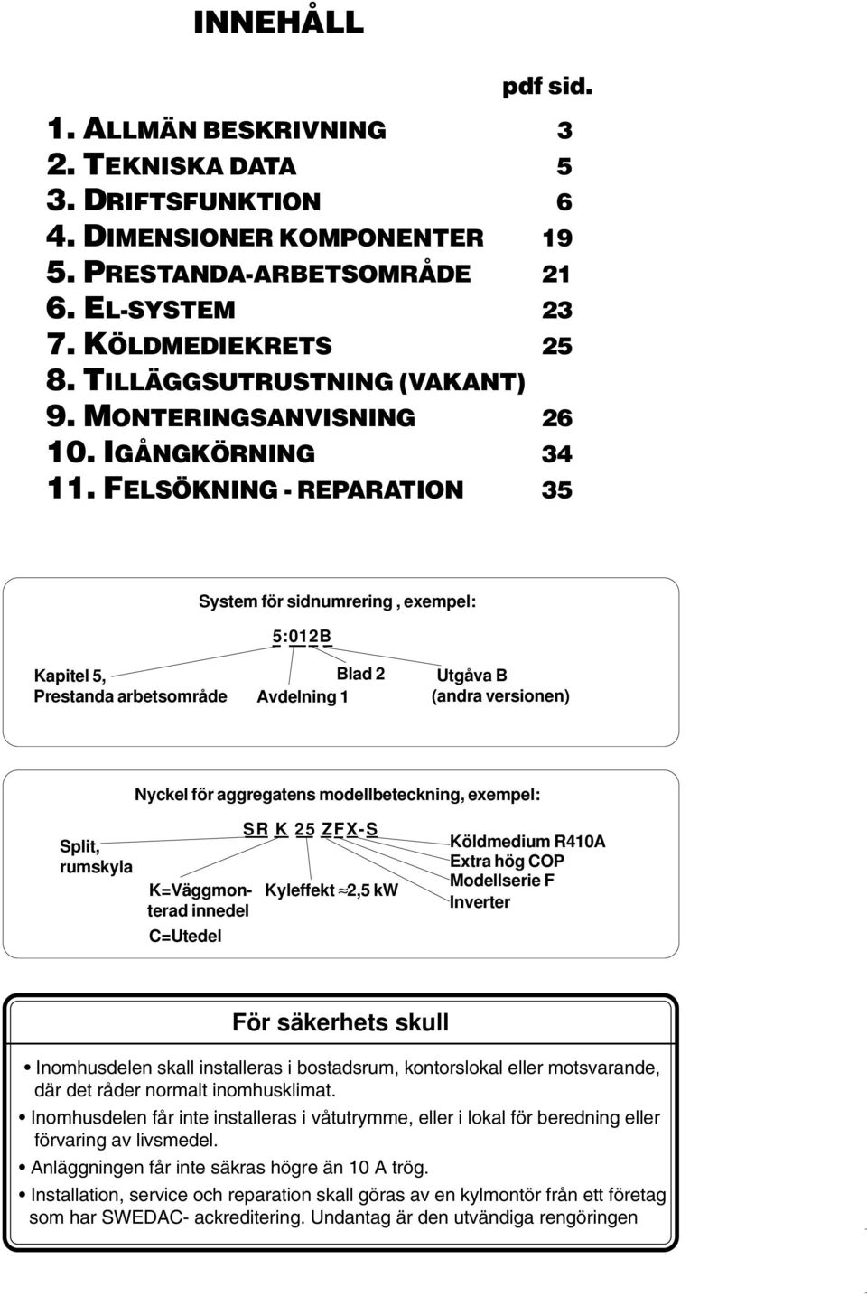 FELSÖKNING - REPARATION 35 System för sidnumrering, exempel: 5:012B Kapitel 5, Prestanda arbetsområde Blad 2 Avdelning 1 Utgåva B (andra versionen) Nyckel för aggregatens modellbeteckning, exempel: