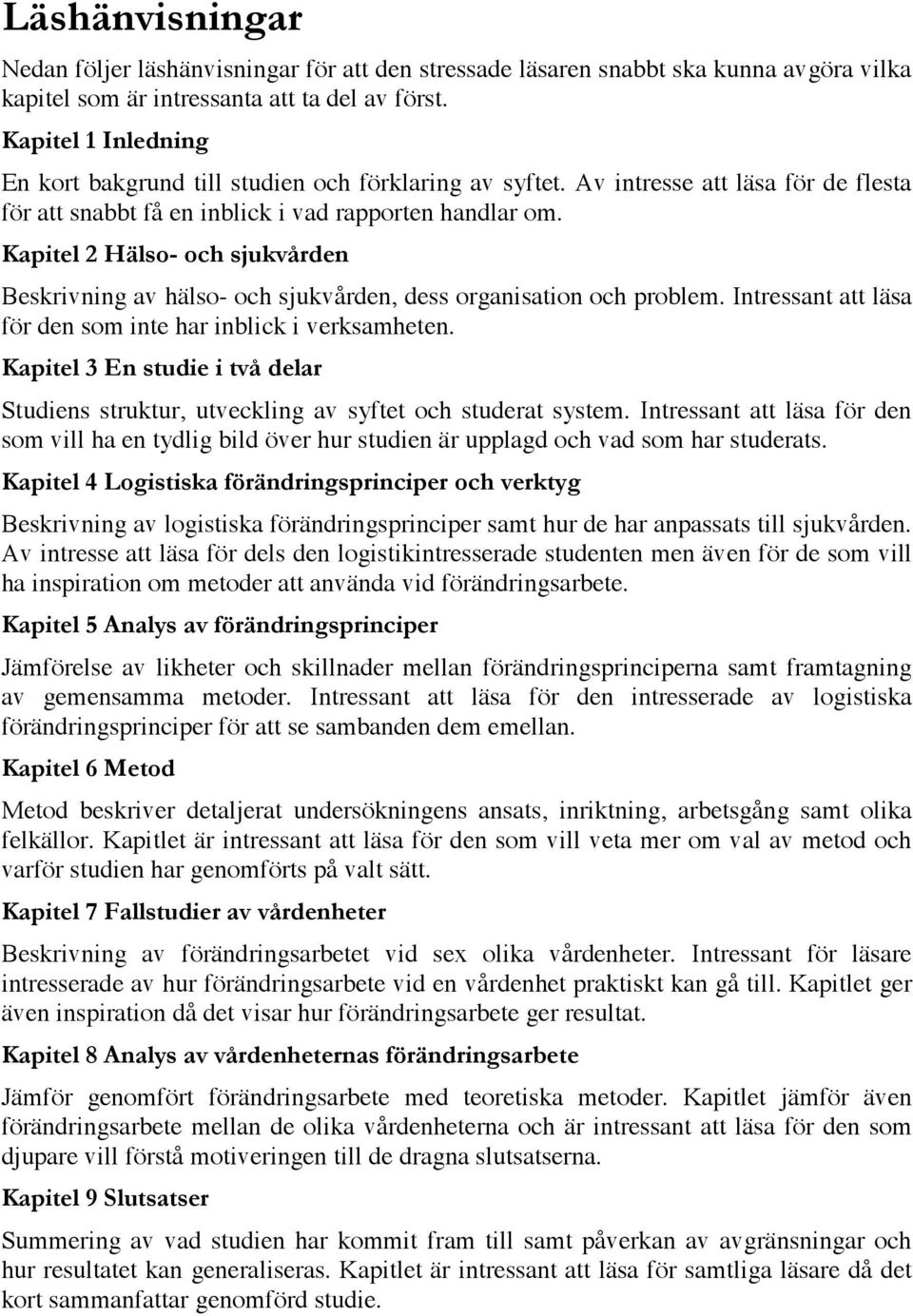 Kapitel 2 Hälso- och sjukvården Beskrivning av hälso- och sjukvården, dess organisation och problem. Intressant att läsa för den som inte har inblick i verksamheten.