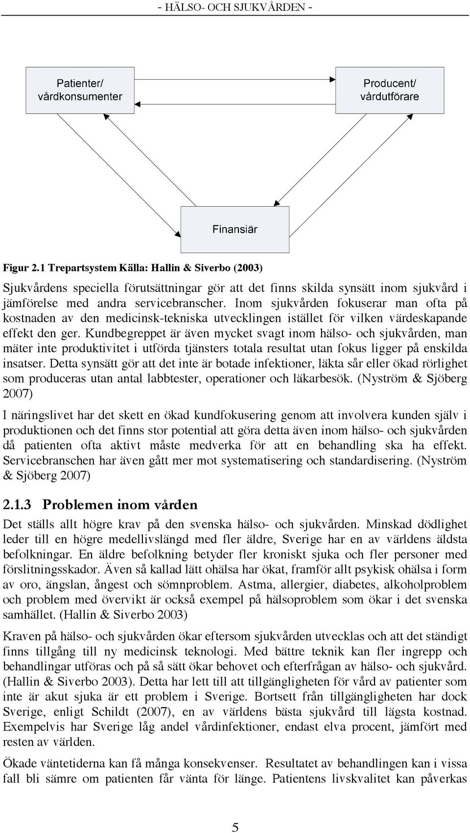 Inom sjukvården fokuserar man ofta på kostnaden av den medicinsk-tekniska utvecklingen istället för vilken värdeskapande effekt den ger.