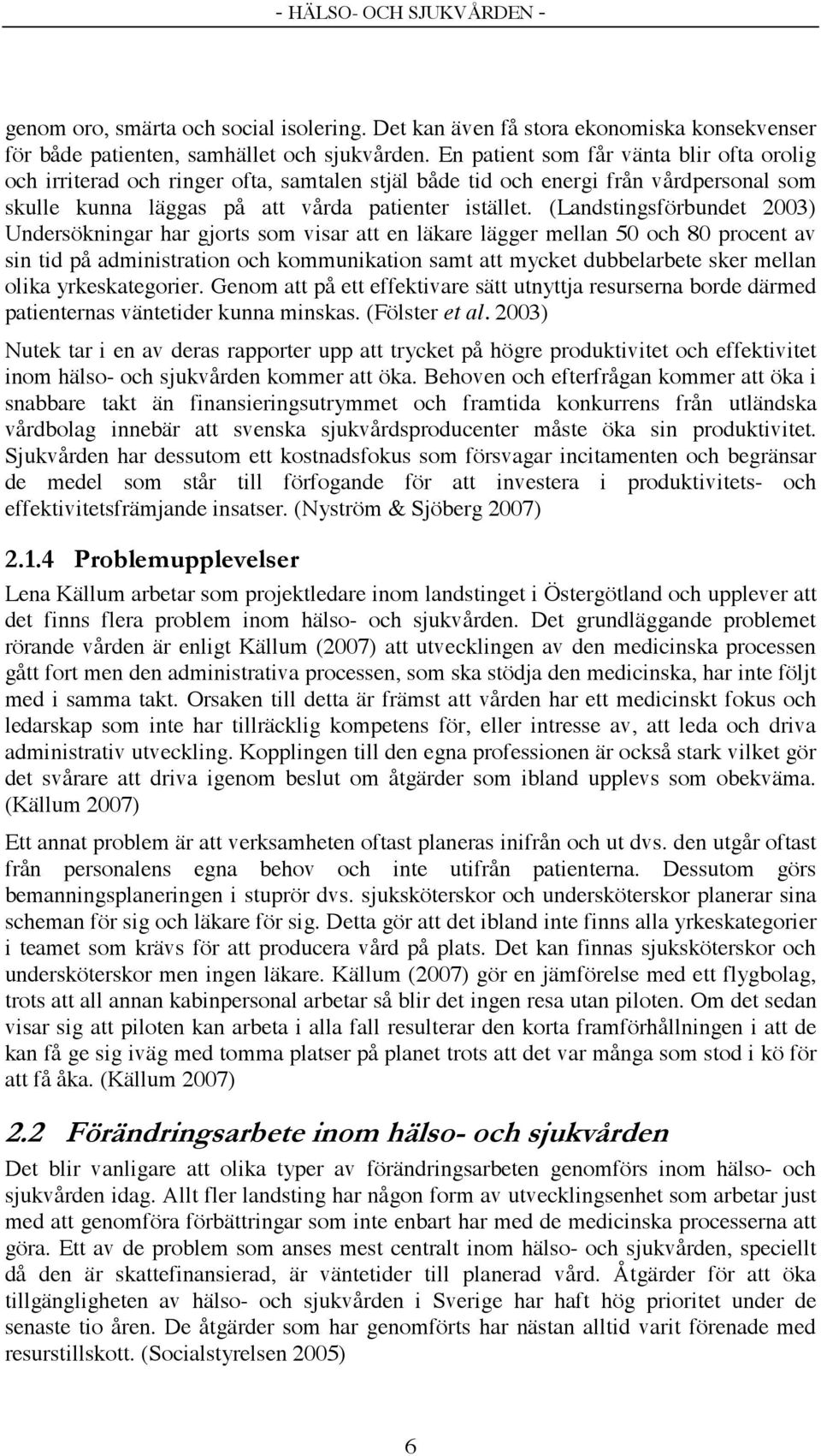 (Landstingsförbundet 2003) Undersökningar har gjorts som visar att en läkare lägger mellan 50 och 80 procent av sin tid på administration och kommunikation samt att mycket dubbelarbete sker mellan