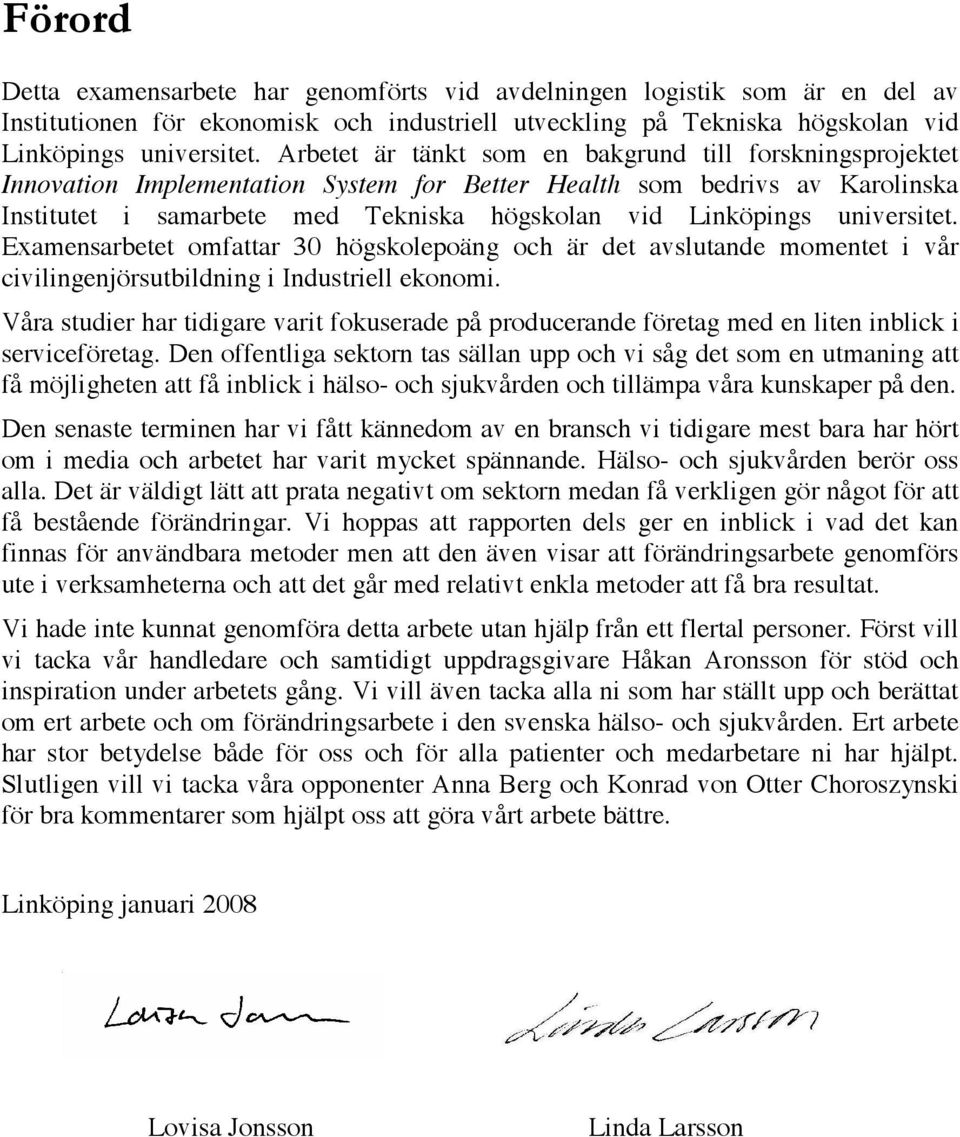 universitet. Examensarbetet omfattar 30 högskolepoäng och är det avslutande momentet i vår civilingenjörsutbildning i Industriell ekonomi.