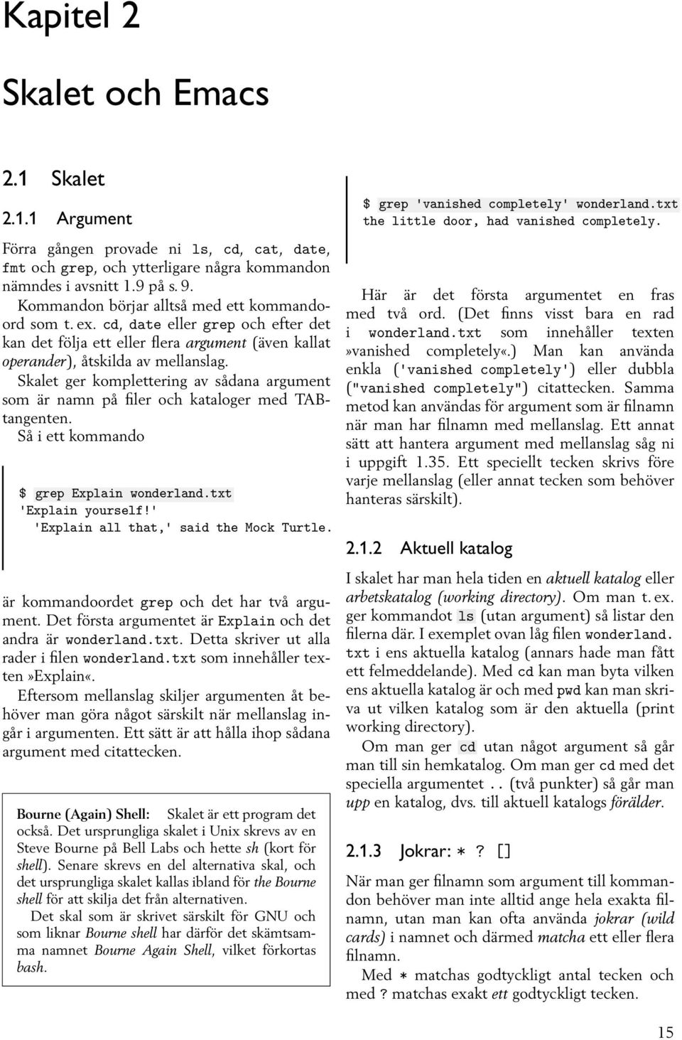 Skalet ger komplettering av sådana argument som är namn på filer och kataloger med TABtangenten. Så i ett kommando $ grep Explain wonderland.txt 'Explain yourself!