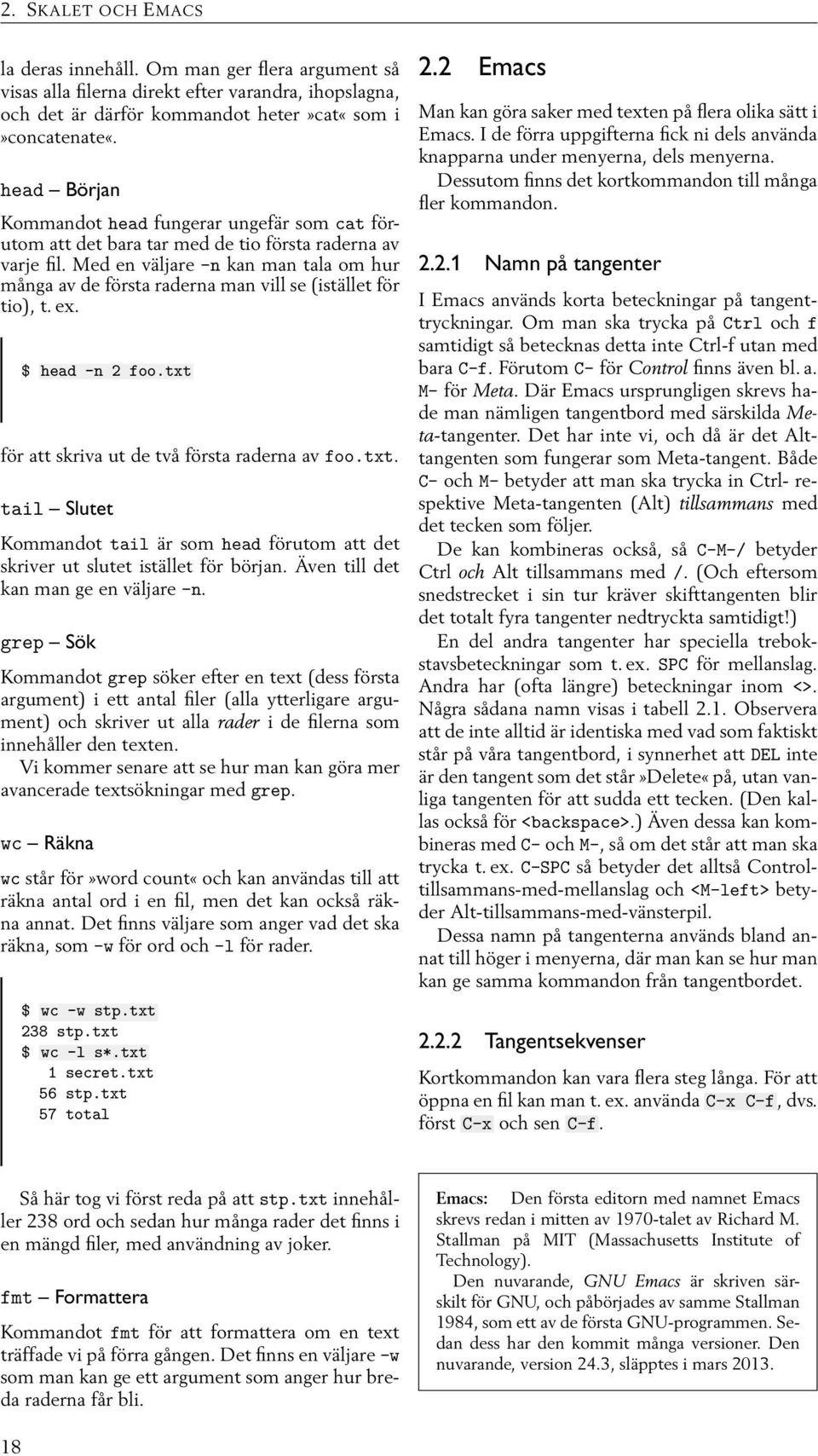 Med en väljare -n kan man tala om hur många av de första raderna man vill se (istället för tio), t. ex. $ head -n 2 foo.txt 