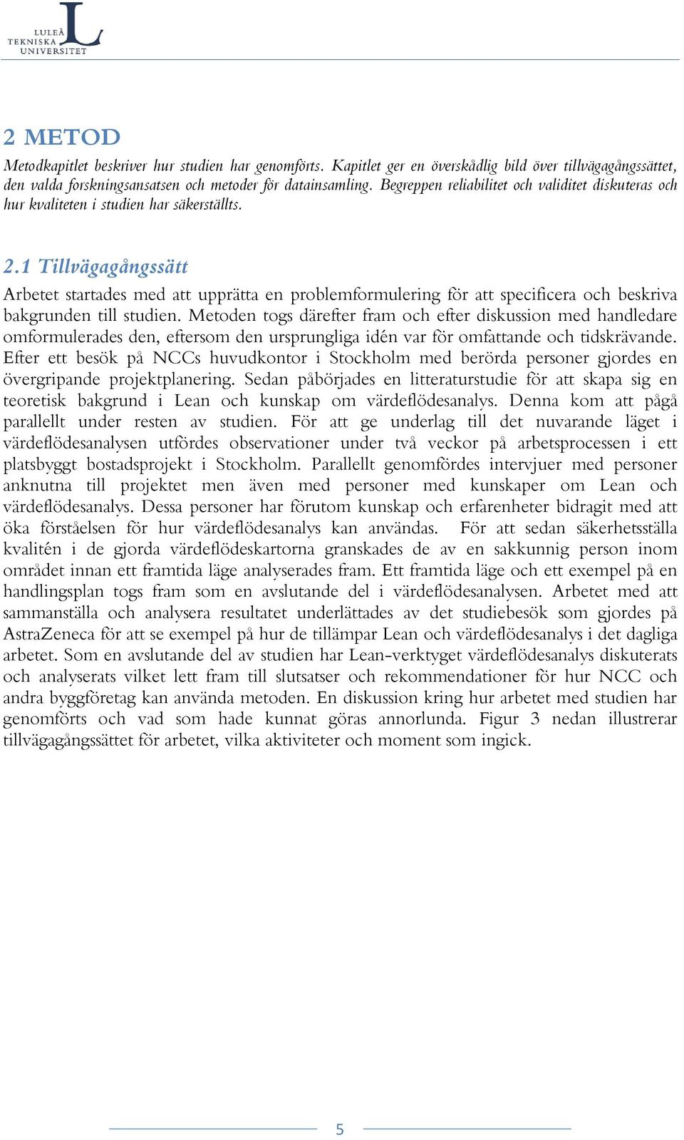 1 Tillvägagångssätt Arbetet startades med att upprätta en problemformulering för att specificera och beskriva bakgrunden till studien.