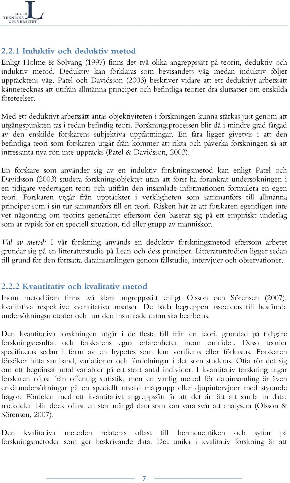 Patel och Davidsson (2003) beskriver vidare att ett deduktivt arbetssätt kännetecknas att utifrån allmänna principer och befintliga teorier dra slutsatser om enskilda företeelser.