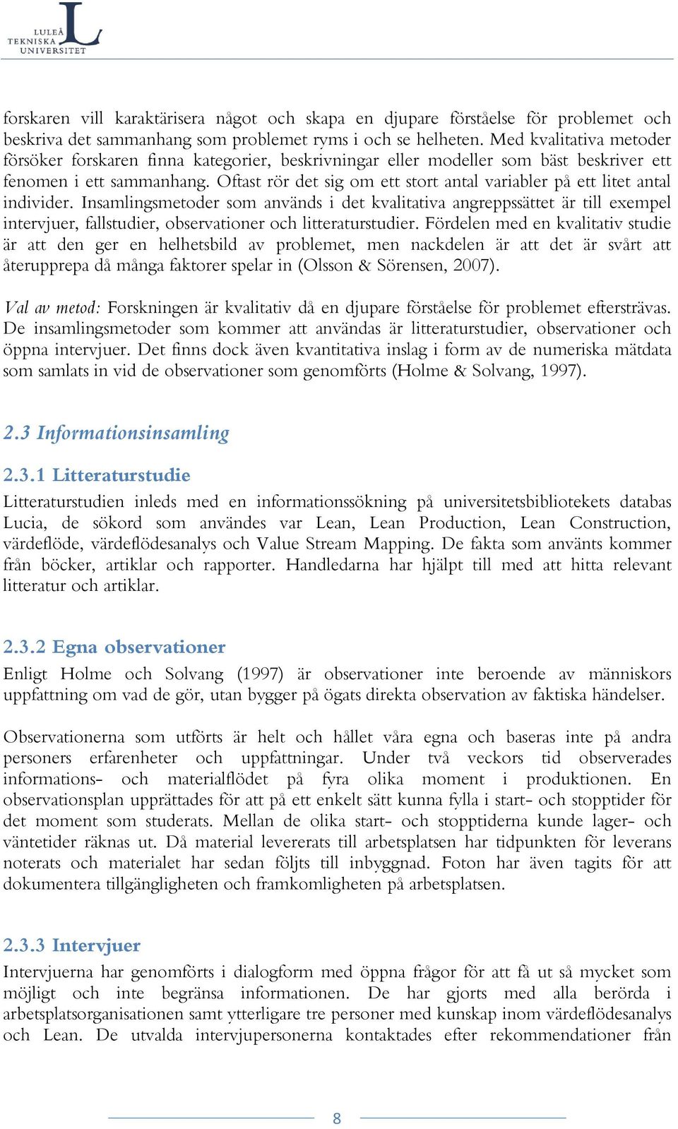 Oftast rör det sig om ett stort antal variabler på ett litet antal individer.