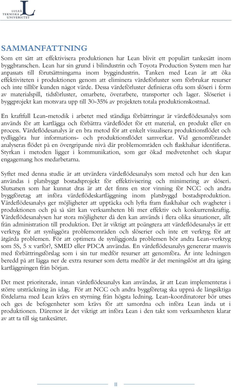 Tanken med Lean är att öka effektiviteten i produktionen genom att eliminera värdeförluster som förbrukar resurser och inte tillför kunden något värde.