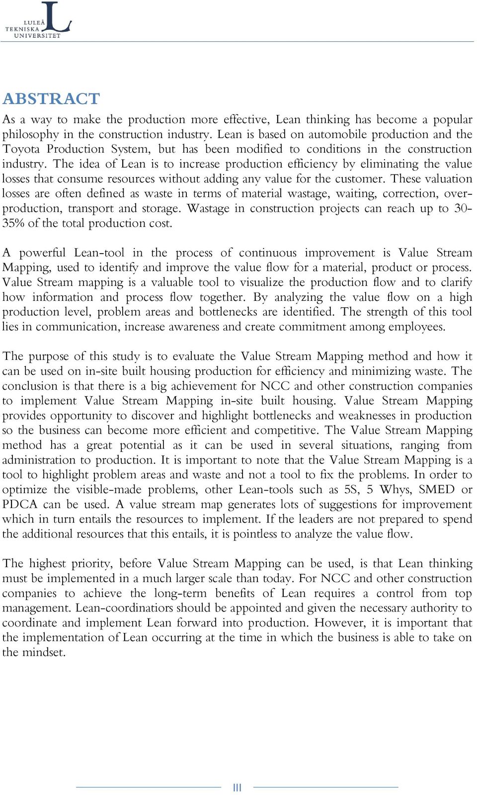 The idea of Lean is to increase production efficiency by eliminating the value losses that consume resources without adding any value for the customer.