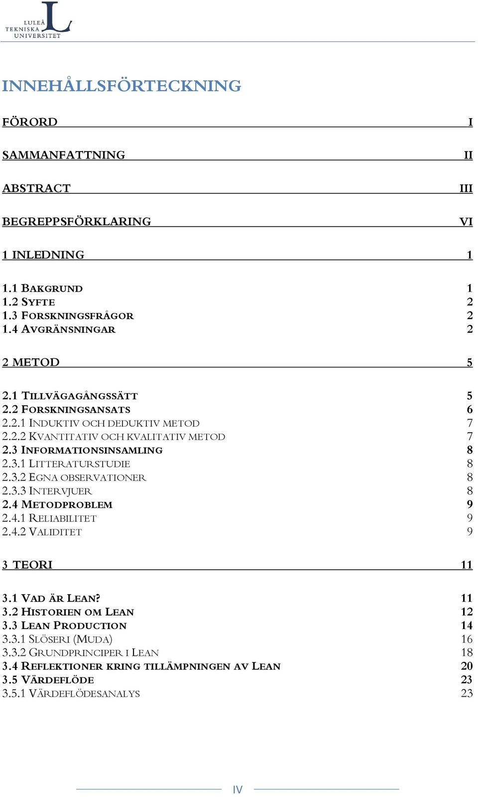 3 INFORMATIONSINSAMLING 8 2.3.1 LITTERATURSTUDIE 8 2.3.2 EGNA OBSERVATIONER 8 2.3.3 INTERVJUER 8 2.4 METODPROBLEM 9 2.4.1 RELIABILITET 9 2.4.2 VALIDITET 9 3 TEORI 11 3.