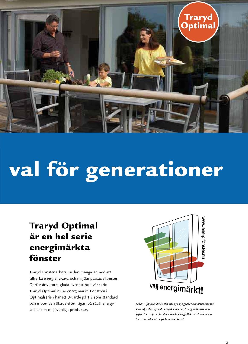 Fönstren i Optimalserien har ett U-värde på 1,2 som standard och möter den ökade efterfrågan på såväl energisnåla som miljövänliga produkter.