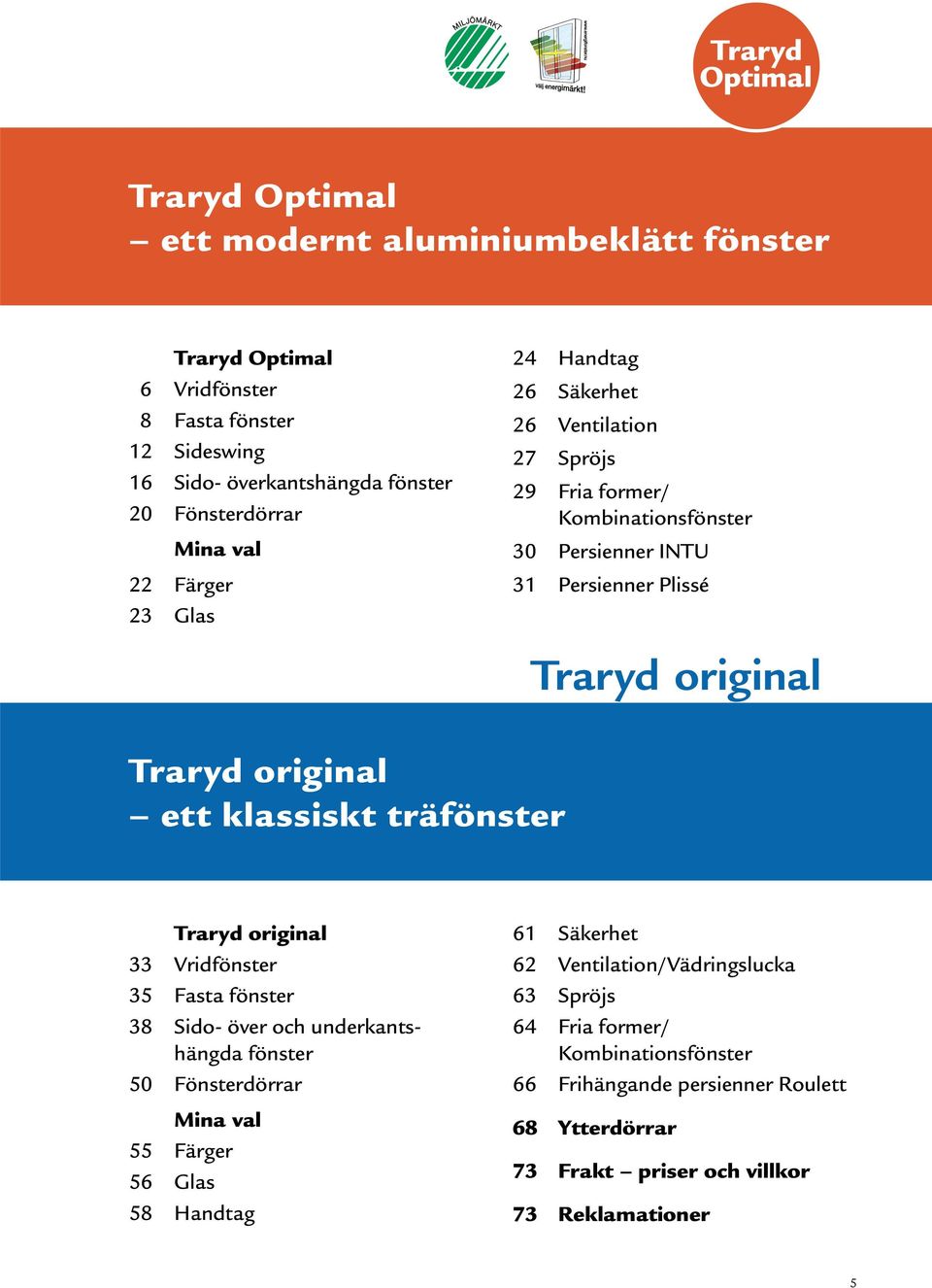 Traryd original Traryd original 33 Vrid 35 Fasta 38 Sido- över och underkantshängda 50 Fönsterdörrar Mina val 55 Färger 56 Glas 58 Handtag 61 Säkerhet 62