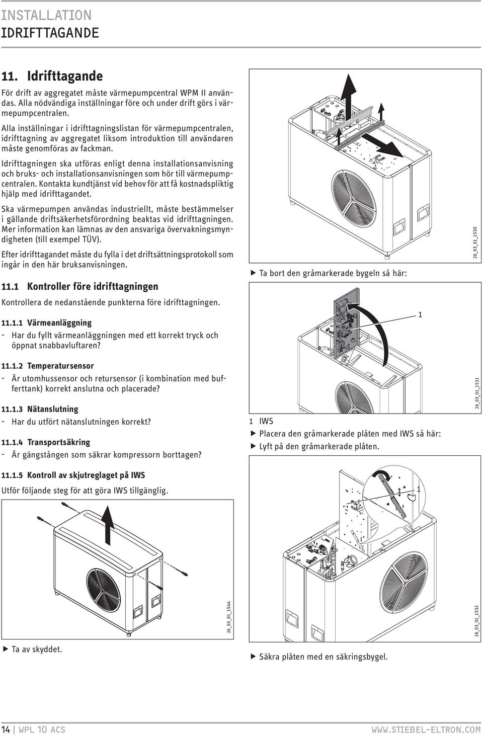 Idrifttagningen ska utföras enligt denna installationsanvisning och bruks- och installationsanvisningen som hör till värmepumpcentralen.