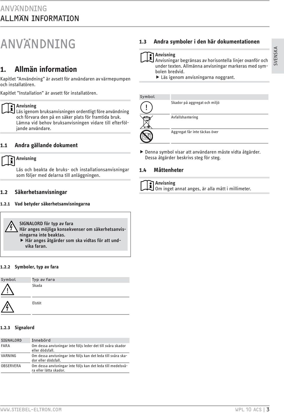 . Andra symboler i den här dokumentationen Anvisning Anvisningar begränsas av horisontella linjer ovanför och under texten. Allmänna anvisningar markeras med symbolen bredvid.