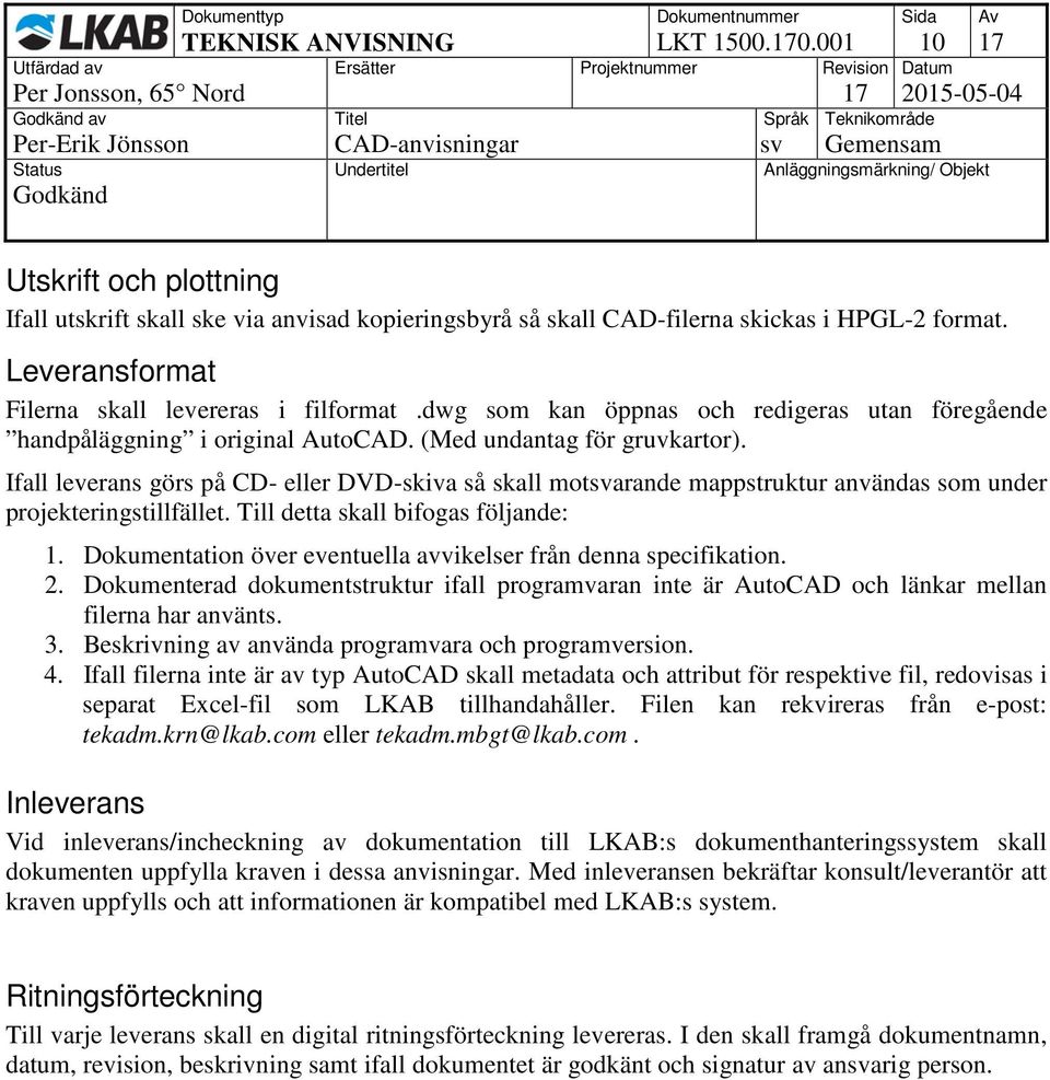 Ifall leverans görs på CD- eller DVD-skiva så skall motsvarande mappstruktur användas som under projekteringstillfället. Till detta skall bifogas följande: 1.