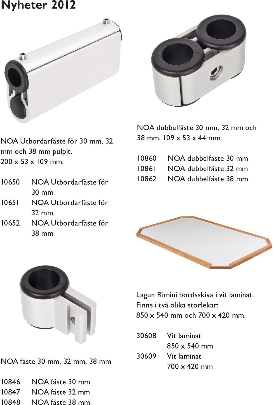 109 x 53 x 44 mm. 10860 NOA dubbelfäste 30 mm 10861 NOA dubbelfäste 32 mm 10862 NOA dubbelfäste 38 mm Lagun Rimini bordsskiva i vit laminat.