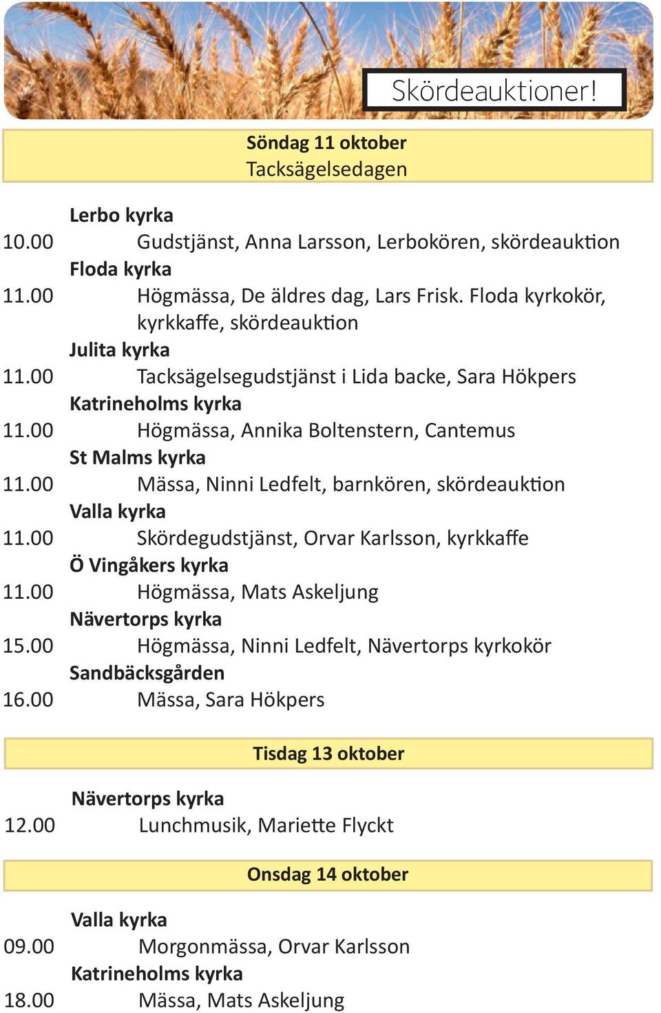 00 Mässa, Ninni Ledfelt, barnkören, skördeauktion Valla kyrka 11.00 Skördegudstjänst, Orvar Karlsson, kyrkkaffe Ö Vingåkers kyrka 11.00 Högmässa, Mats Askeljung 15.