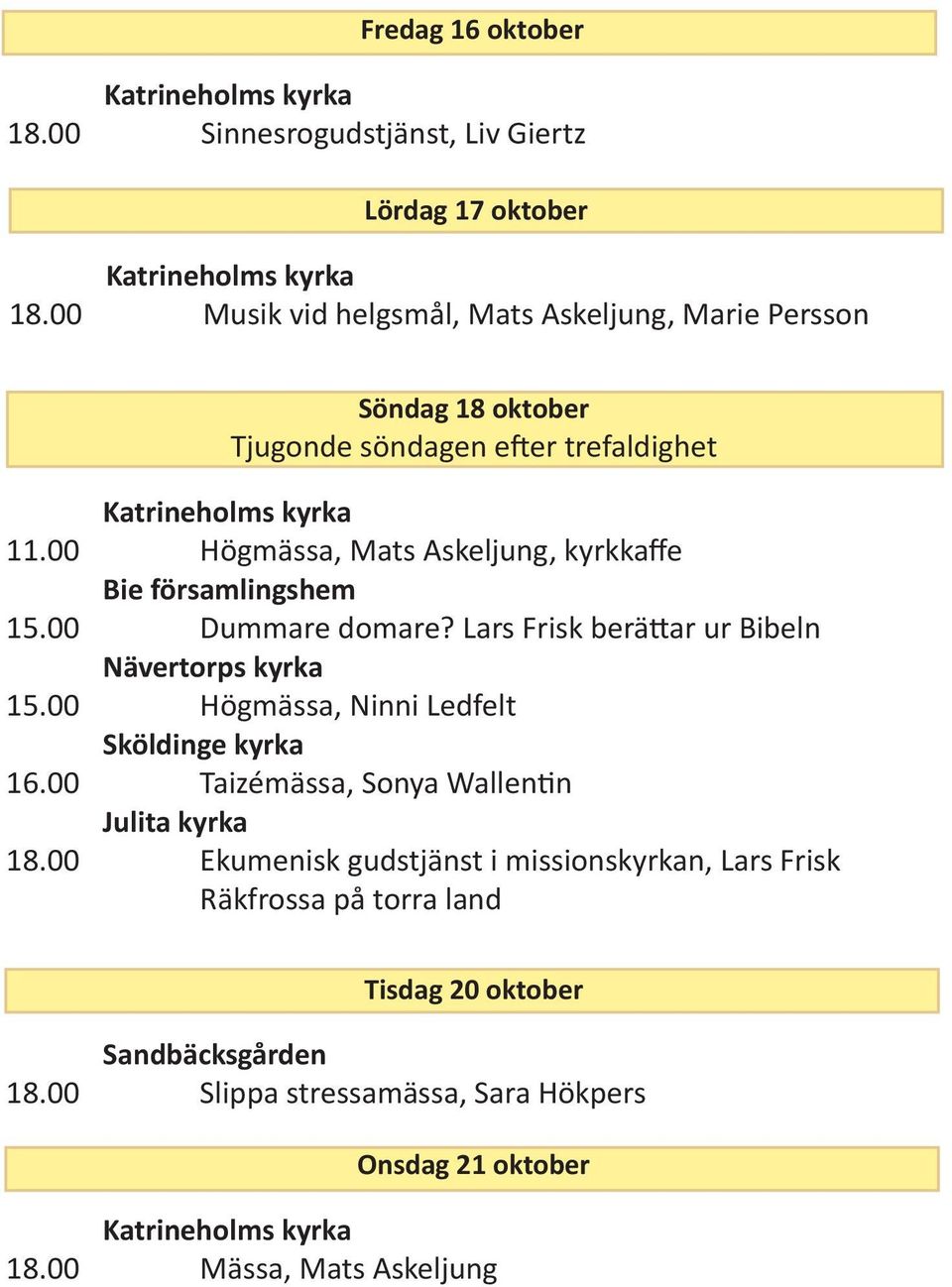 00 Högmässa, Mats Askeljung, kyrkkaffe Bie församlingshem 15.00 Dummare domare? Lars Frisk berättar ur Bibeln 15.