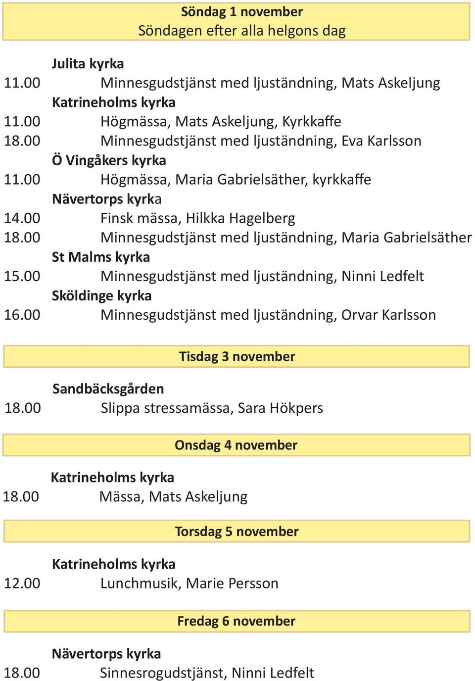 00 Minnesgudstjänst med ljuständning, Maria Gabrielsäther St Malms kyrka 15.00 Minnesgudstjänst med ljuständning, Ninni Ledfelt Sköldinge kyrka 16.