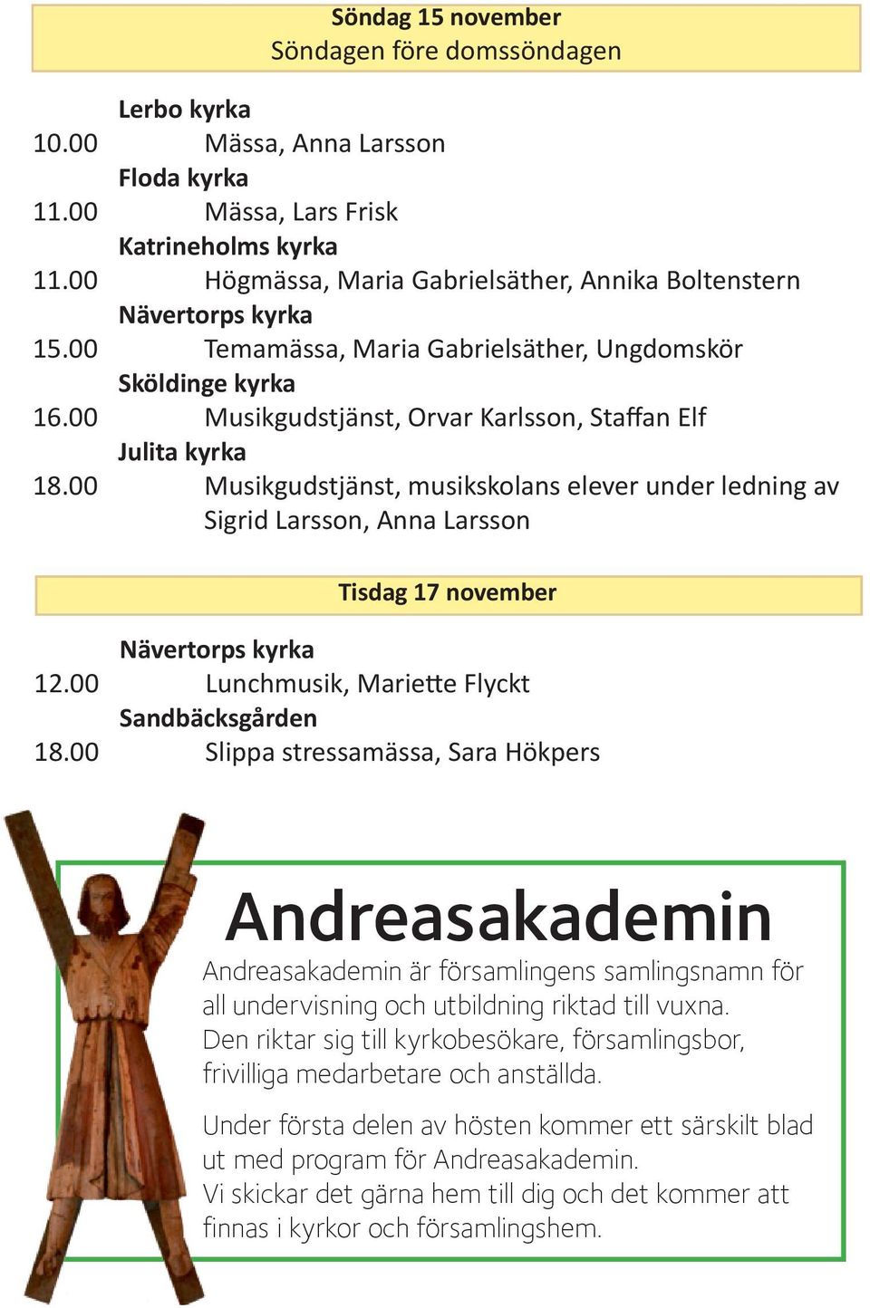 00 Musikgudstjänst, musikskolans elever under ledning av Sigrid Larsson, Anna Larsson Tisdag 17 november 12.00 Lunchmusik, Mariette Flyckt Sandbäcksgården 18.