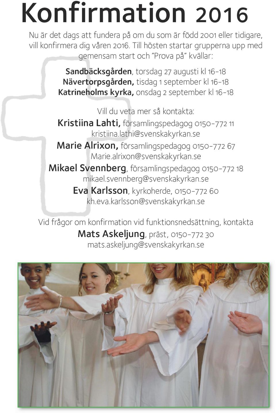 Vill du veta mer så kontakta: Kristiina Lahti, församlingspedagog 0150-772 11 kristiina.lathi@svenskakyrkan.se Marie Alrixon, församlingspedagog 0150-772 67 Marie.alrixon@svenskakyrkan.