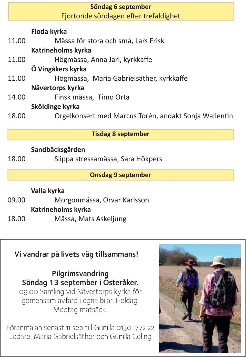 00 Slippa stressamässa, Sara Hökpers Onsdag 9 september Valla kyrka 09.00 Morgonmässa, Orvar Karlsson 18.00 Mässa, Mats Askeljung Vi vandrar på livets väg tillsammans!