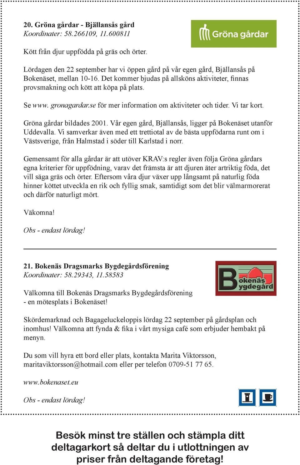 gronagardar.se för mer information om aktiviteter och tider. Vi tar kort. Gröna gårdar bildades 2001. Vår egen gård, Bjällansås, ligger på Bokenäset utanför Uddevalla.