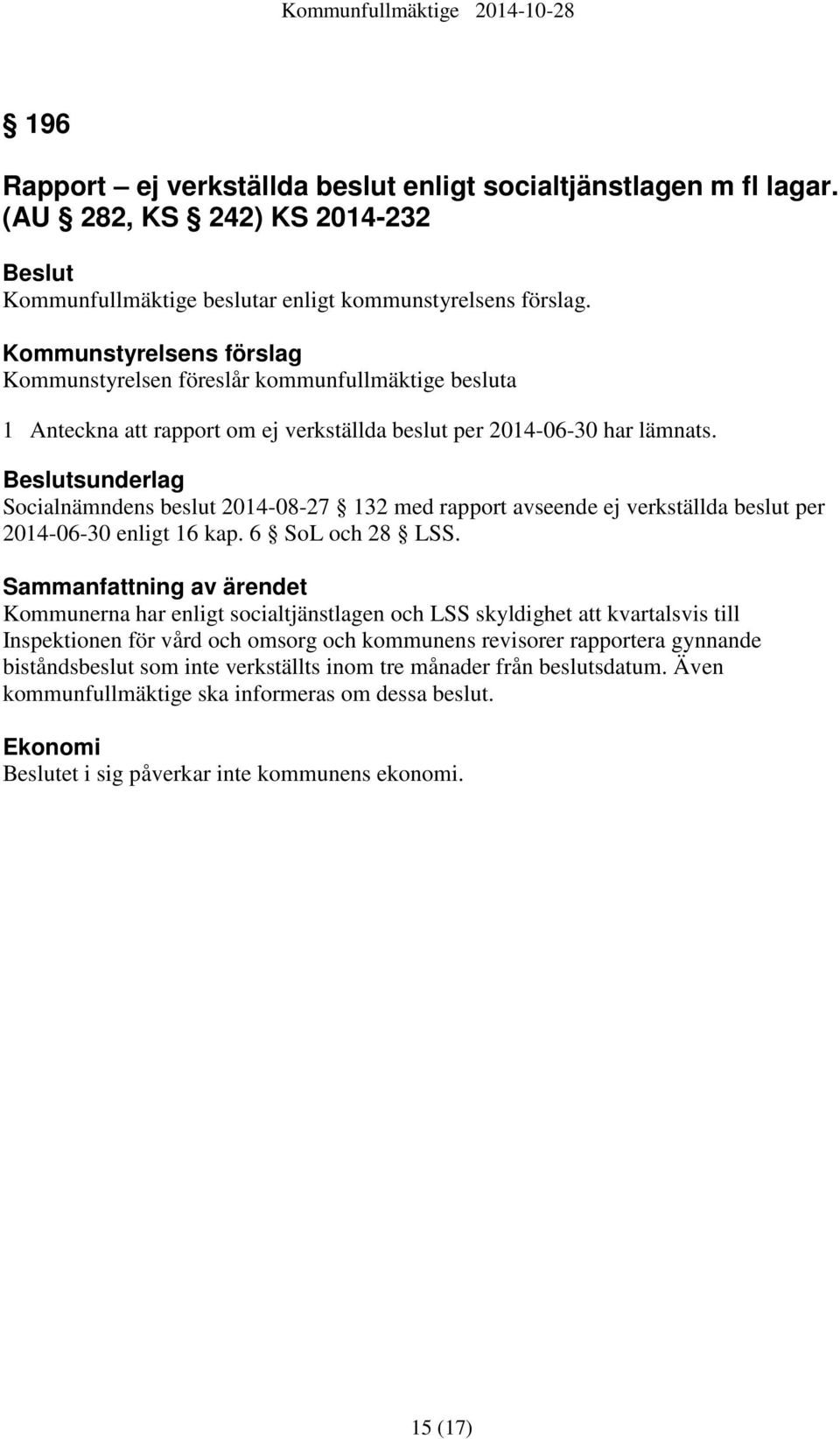 Beslutsunderlag Socialnämndens beslut 2014-08-27 132 med rapport avseende ej verkställda beslut per 2014-06-30 enligt 16 kap. 6 SoL och 28 LSS.