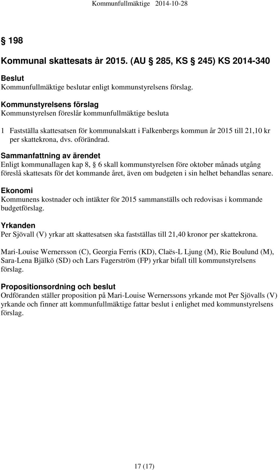 Sammanfattning av ärendet Enligt kommunallagen kap 8, 6 skall kommunstyrelsen före oktober månads utgång föreslå skattesats för det kommande året, även om budgeten i sin helhet behandlas senare.