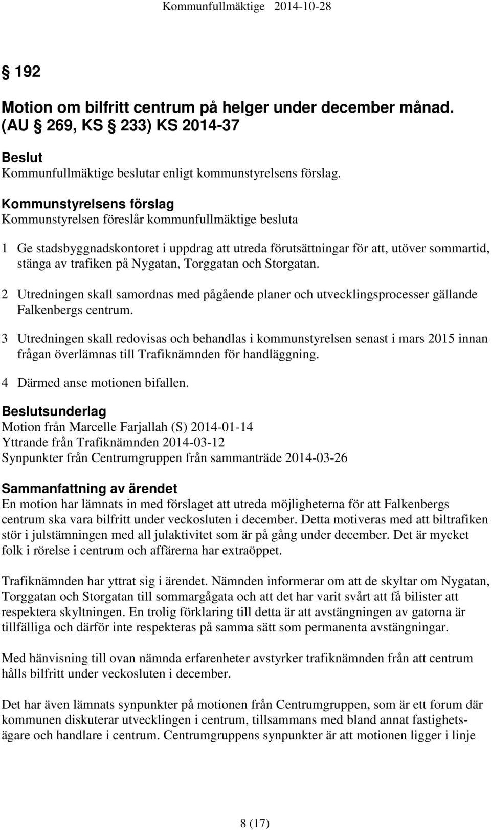 Torggatan och Storgatan. 2 Utredningen skall samordnas med pågående planer och utvecklingsprocesser gällande Falkenbergs centrum.