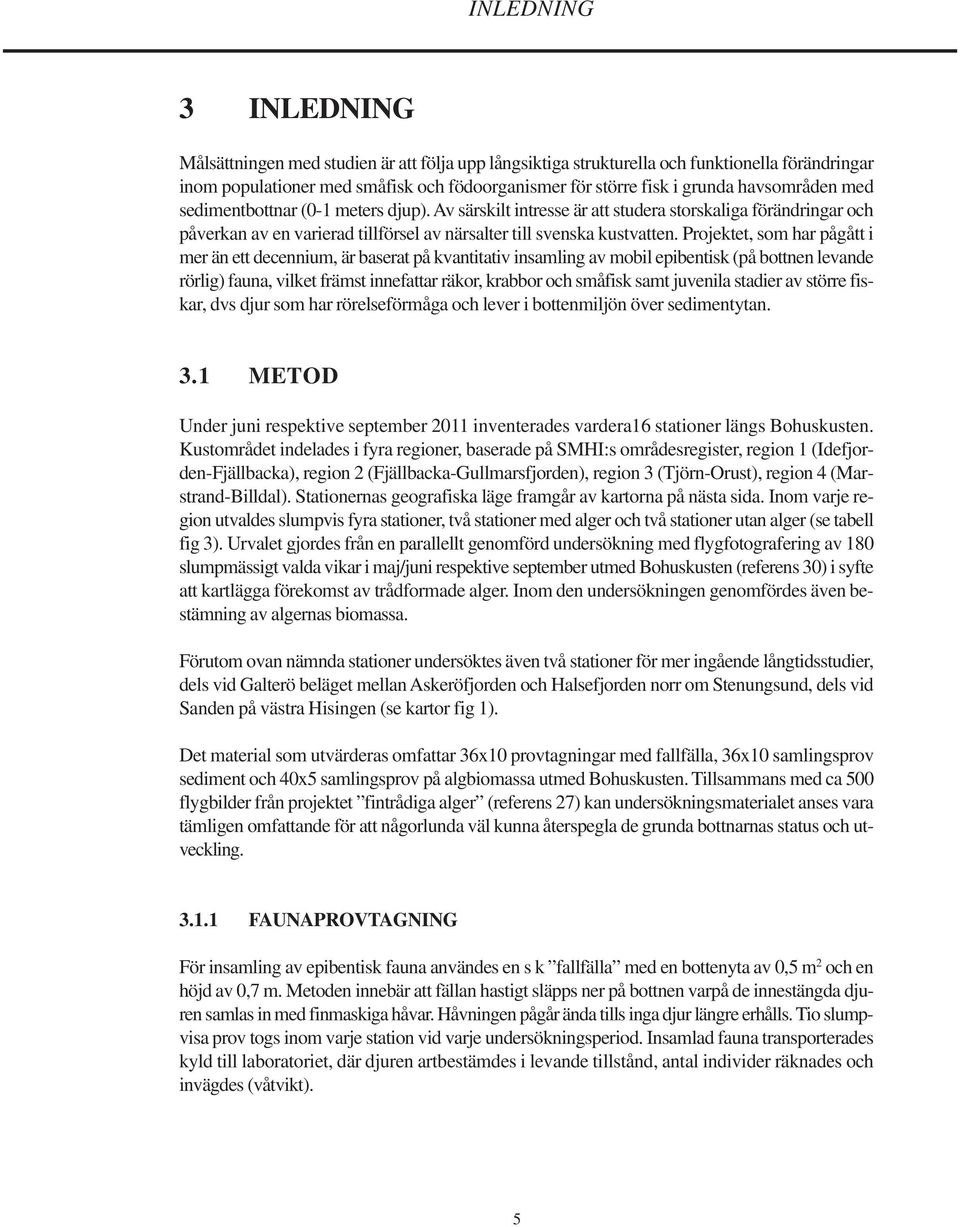 Projektet, som har pågått i mer än ett decennium, är baserat på kvantitativ insamling av mobil epibentisk (på bottnen levande rörlig) fauna, vilket främst innefattar räkor, krabbor och småfisk samt