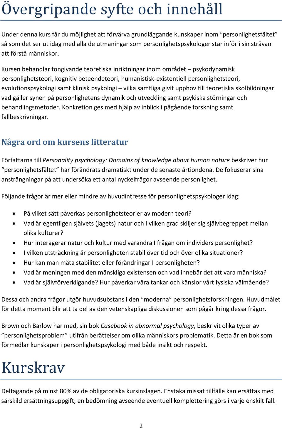 Kursen behandlar tongivande teoretiska inriktningar inom området psykodynamisk personlighetsteori, kognitiv beteendeteori, humanistisk-existentiell personlighetsteori, evolutionspsykologi samt