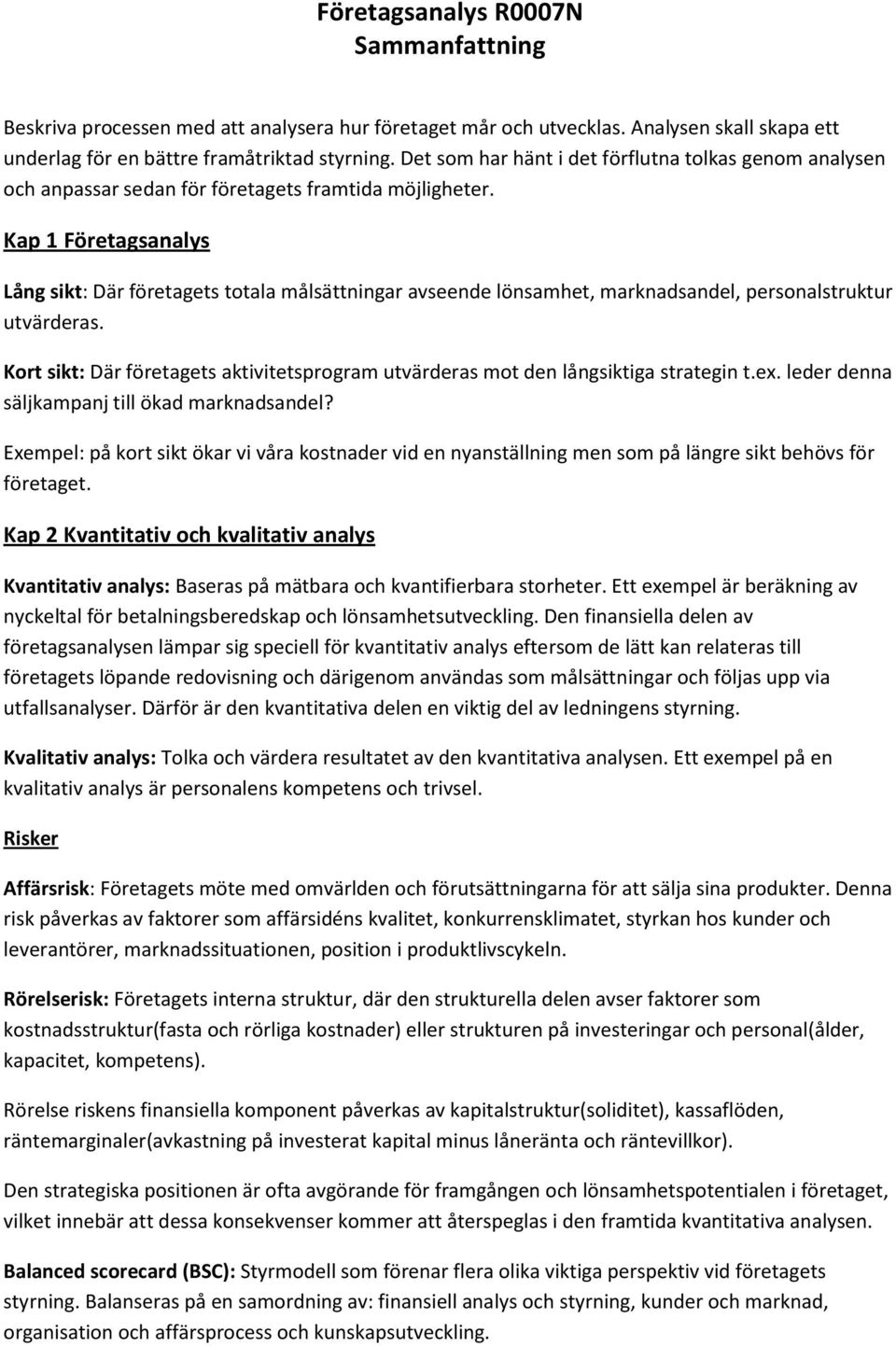 Kap 1 Företagsanalys Lång sikt: Där företagets totala målsättningar avseende lönsamhet, marknadsandel, personalstruktur utvärderas.