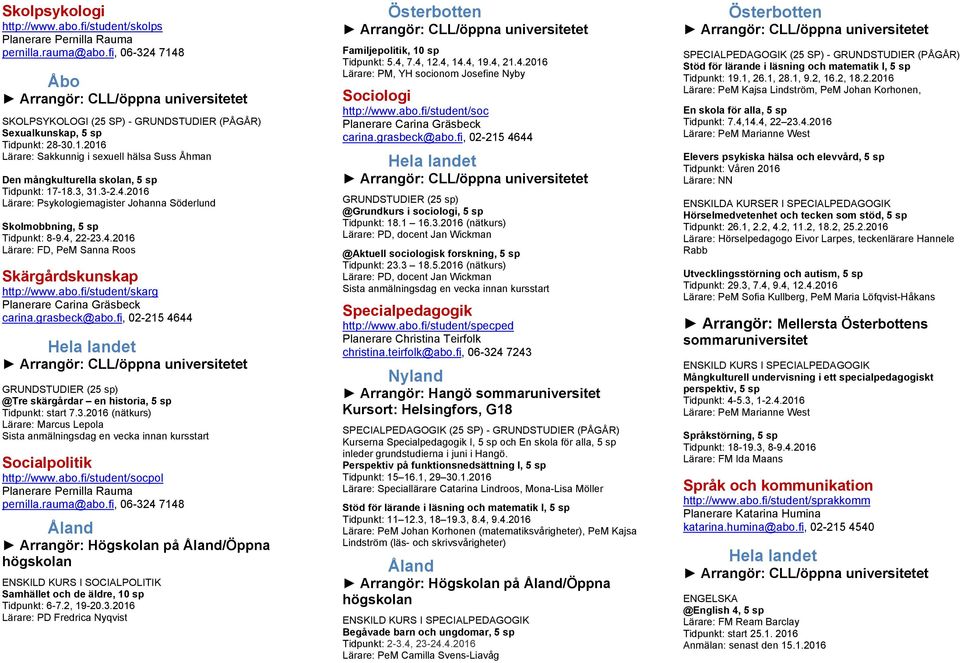 4, 22-23.4.2016 Lärare: FD, PeM Sanna Roos Skärgårdskunskap http://www.abo.fi/student/skarg @Tre skärgårdar en historia, 5 sp Tidpunkt: start 7.3.2016 (nätkurs) Lärare: Marcus Lepola Socialpolitik http://www.