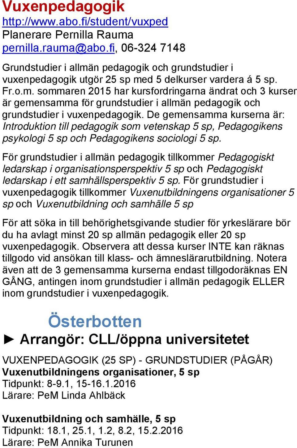 De gemensamma kurserna är: Introduktion till pedagogik som vetenskap 5 sp, Pedagogikens psykologi 5 sp och Pedagogikens sociologi 5 sp.