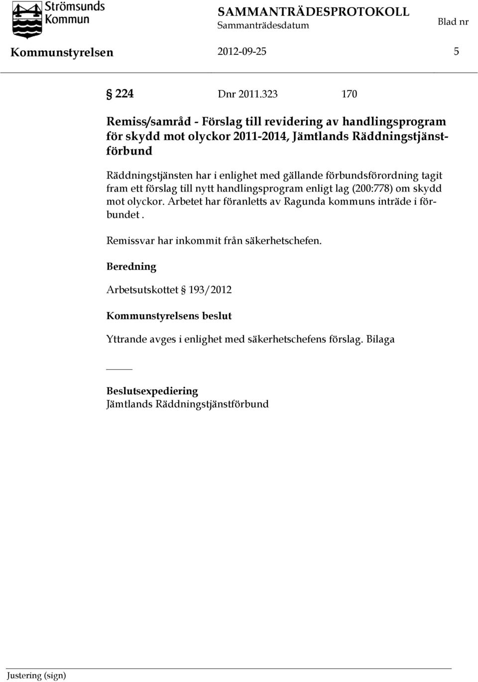 har i enlighet med gällande förbundsförordning tagit fram ett förslag till nytt handlingsprogram enligt lag (200:778) om skydd mot olyckor.