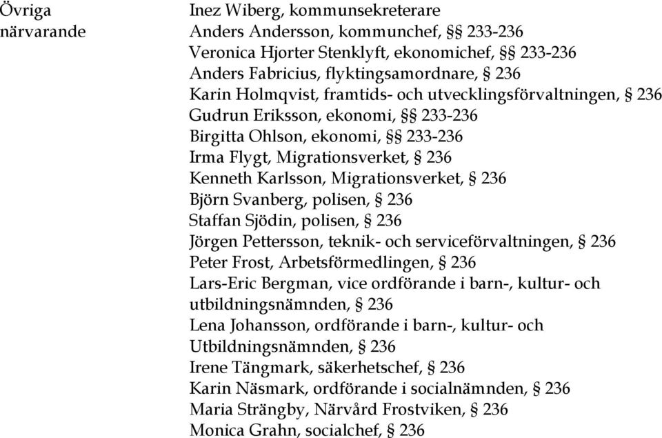 Svanberg, polisen, 236 Staffan Sjödin, polisen, 236 Jörgen Pettersson, teknik- och serviceförvaltningen, 236 Peter Frost, Arbetsförmedlingen, 236 Lars-Eric Bergman, vice ordförande i barn-, kultur-