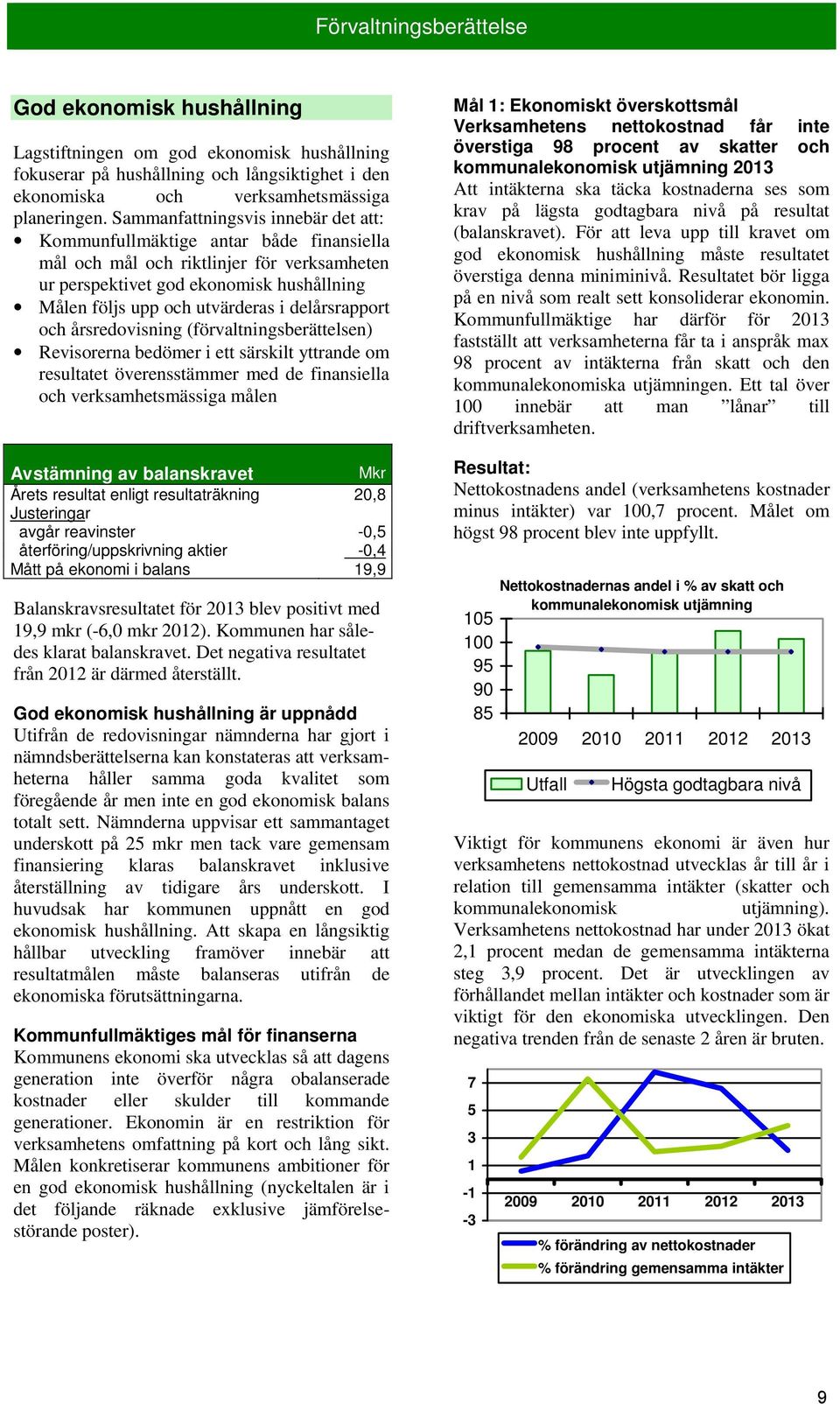 delårsrapport och årsredovisning (förvaltningsberättelsen) Revisorerna bedömer i ett särskilt yttrande om resultatet överensstämmer med de finansiella och verksamhetsmässiga målen Avstämning av