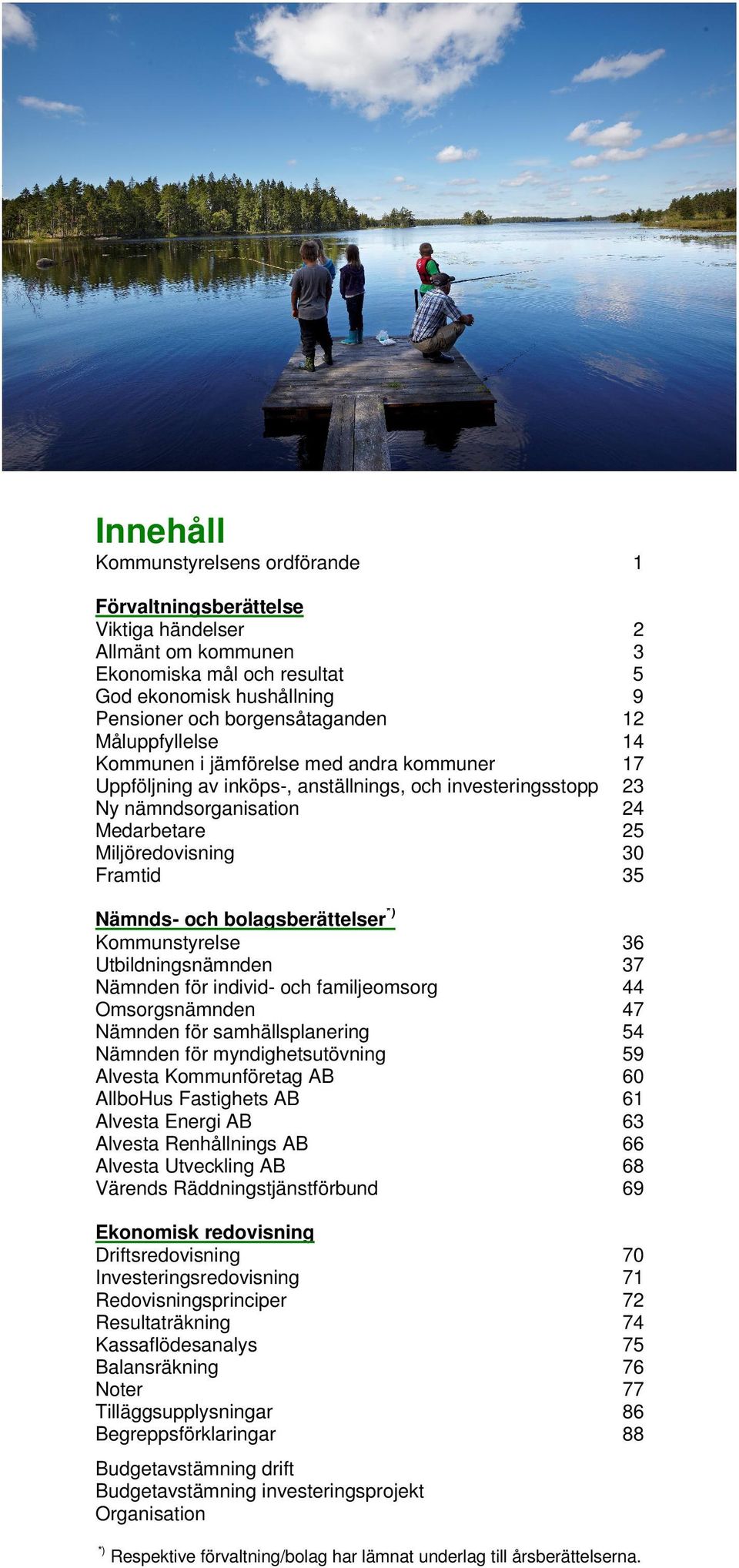 Nämnds- och bolagsberättelser Kommunstyrelse Utbildningsnämnden Nämnden för individ- och familjeomsorg Omsorgsnämnden Nämnden för samhällsplanering Nämnden för myndighetsutövning Alvesta