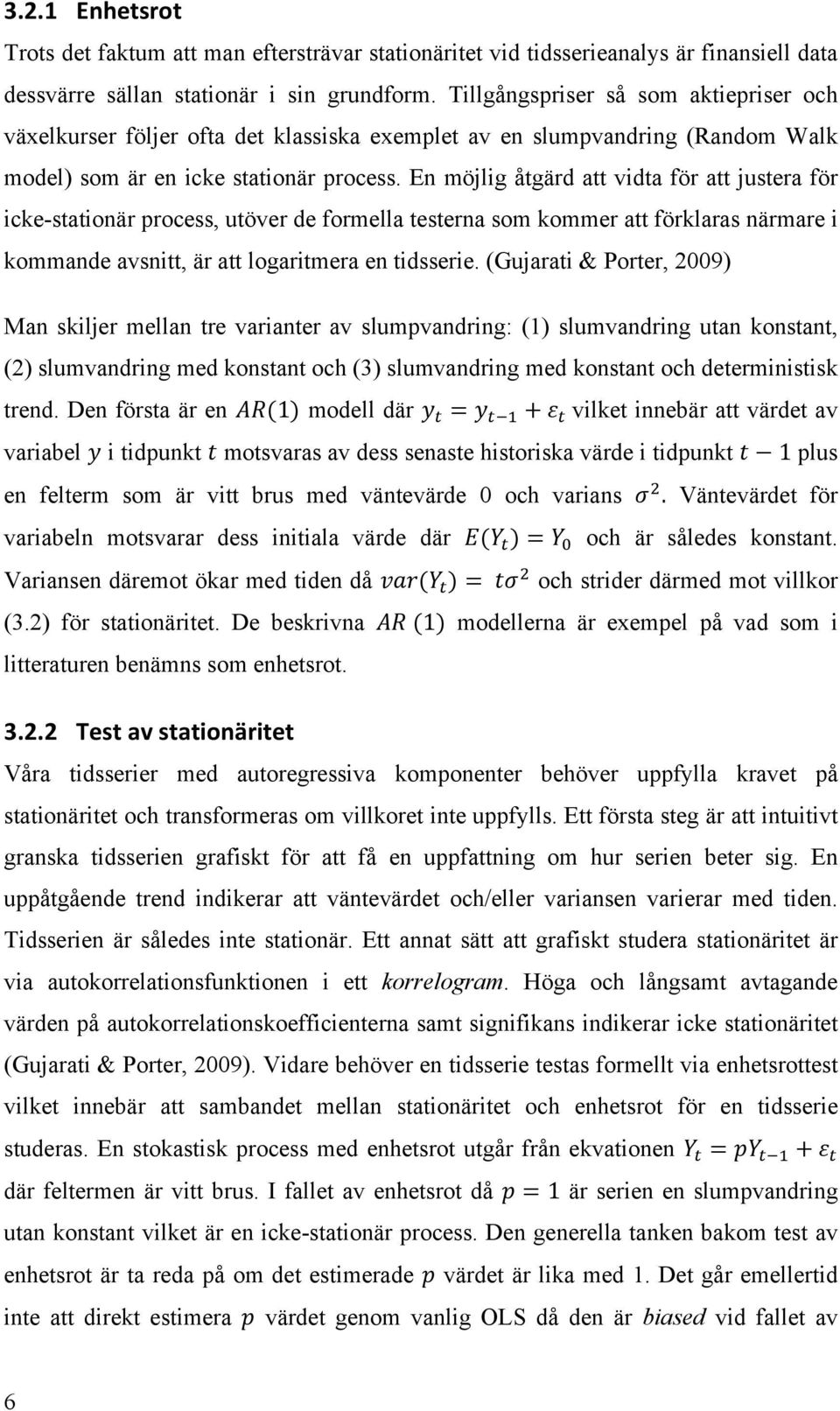 En möjlig åtgärd att vidta för att justera för icke-stationär process, utöver de formella testerna som kommer att förklaras närmare i kommande avsnitt, är att logaritmera en tidsserie.