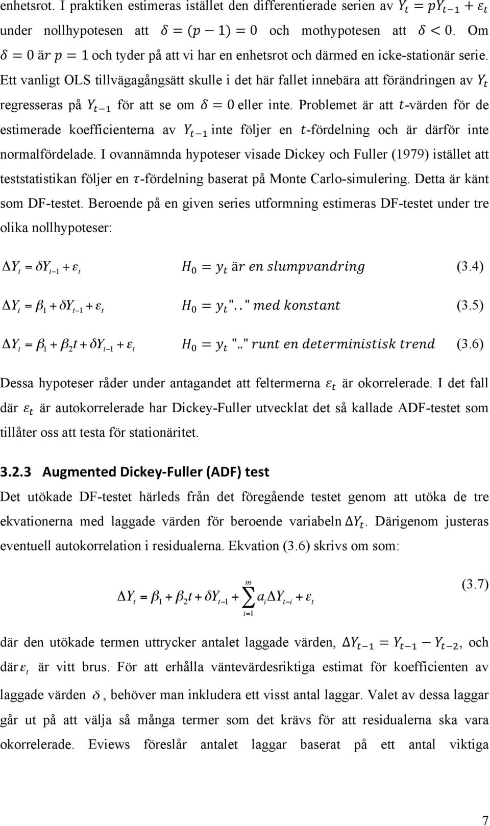 !! för att se om δ = 0 eller inte. Problemet är att t-värden för de estimerade koefficienterna av Y!!! inte följer en t-fördelning och är därför inte normalfördelade.