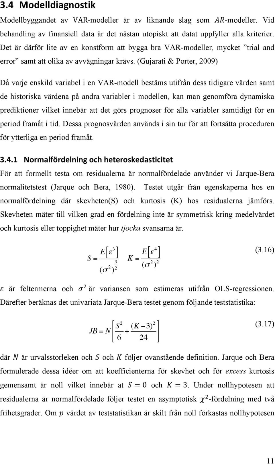 (Gujarati & Porter, 2009) Då varje enskild variabel i en VAR-modell bestäms utifrån dess tidigare värden samt de historiska värdena på andra variabler i modellen, kan man genomföra dynamiska